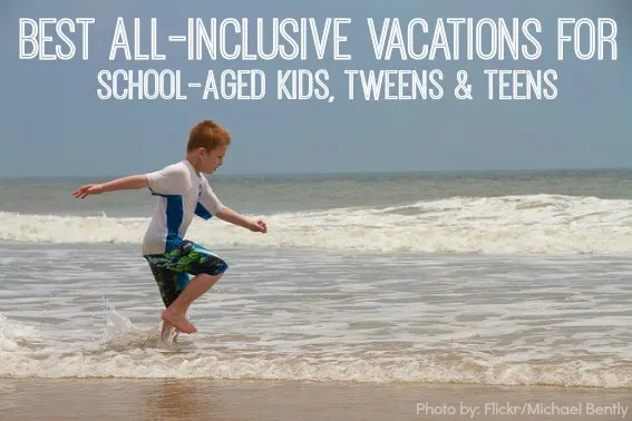 Best All Inclusive Vacations School Aged Kids and Teens