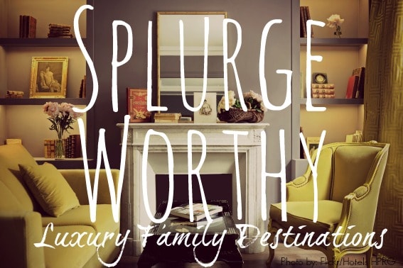 splurge worthy hotels for families